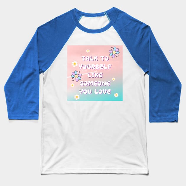 TALK TO YOURSELF LIKE SOMEONE YOU LOVE Baseball T-Shirt by zzzozzo